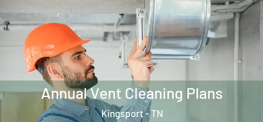 Annual Vent Cleaning Plans Kingsport - TN