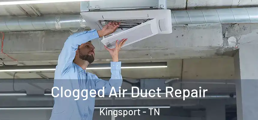 Clogged Air Duct Repair Kingsport - TN