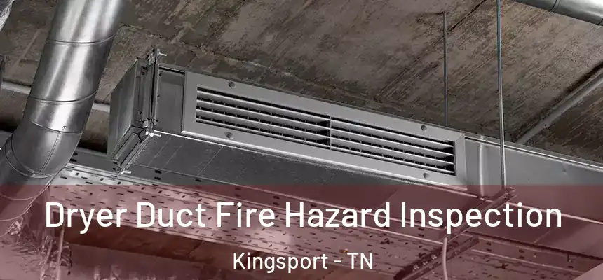 Dryer Duct Fire Hazard Inspection Kingsport - TN