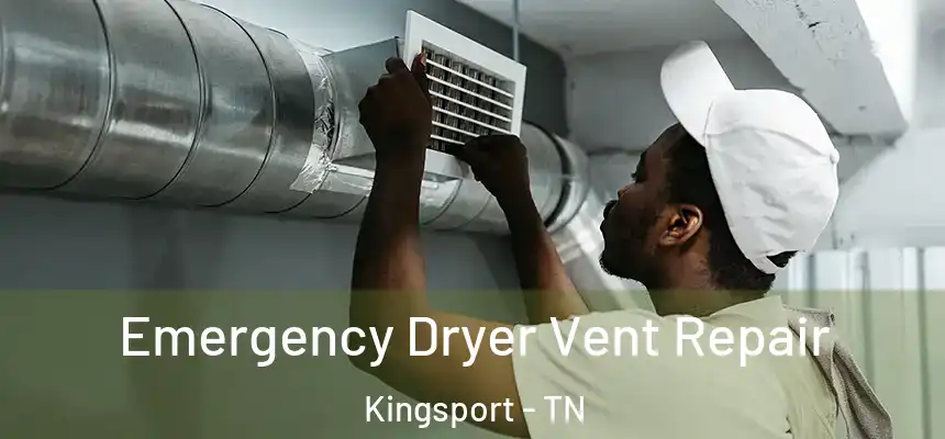 Emergency Dryer Vent Repair Kingsport - TN