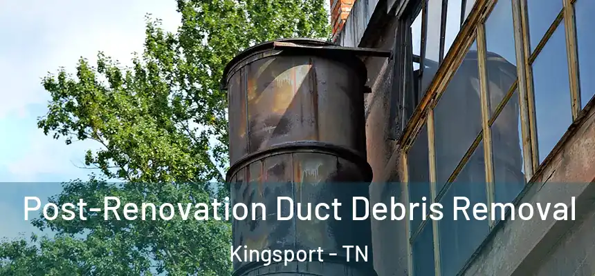  Post-Renovation Duct Debris Removal Kingsport - TN