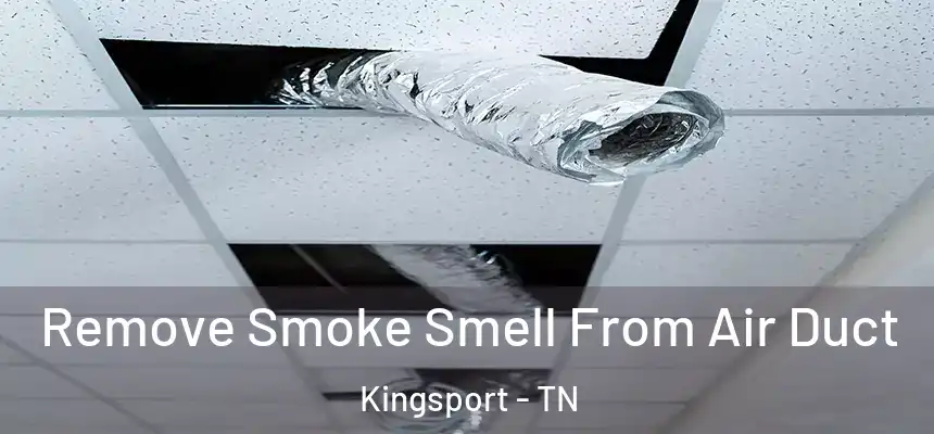 Remove Smoke Smell From Air Duct Kingsport - TN