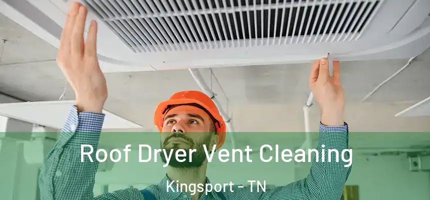  Roof Dryer Vent Cleaning Kingsport - TN
